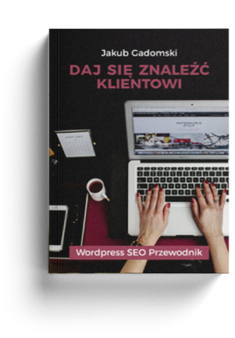 Daj się znaleźć klientowi – czyli jak wypozycjonować swoją stronę. Wordpress SEO Przewodnik