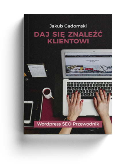 Daj się znaleźć klientowi – czyli jak wypozycjonować swoją stronę. Wordpress SEO Przewodnik